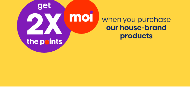 get 2X moi the points when your purchase our house-brand products